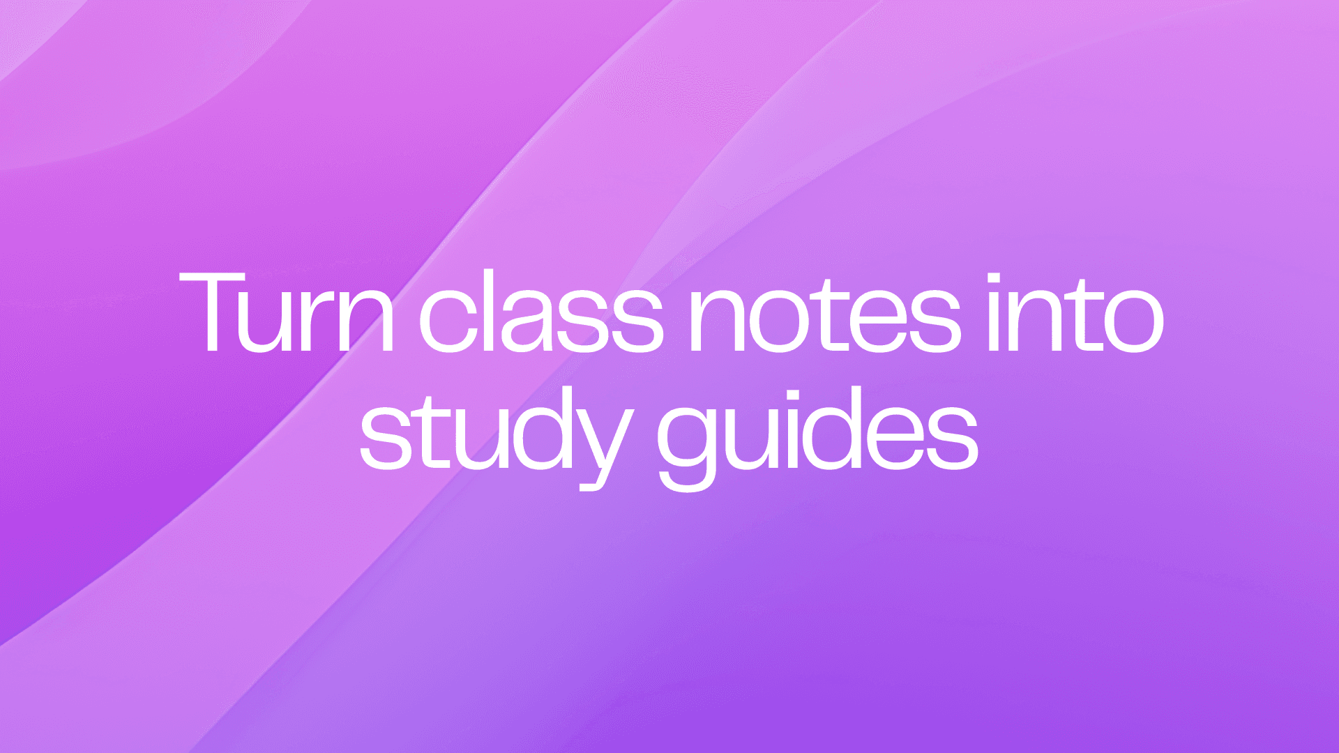 Turn class notes into study guides